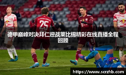 德甲巅峰对决拜仁迎战莱比锡精彩在线直播全程回顾